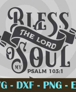 '-Bless the Lord oh My Soul PSALM 103 1 Christian Faith Church Customizable Layered Svg, Svg Eps Png Dxf