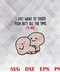 02-I Just Want To Touch Your Butt All The Time, It's Nice, Funny Couple, Gift for Lovers, Layered Svg Eps Png Dxf