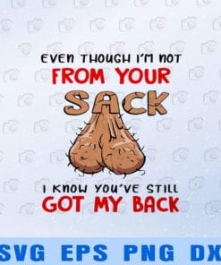 11-Even Though I'm Not From Your Sack | Still Got my Back | A back ball | funny Pennis Layered SVG, DXF, PNG, EPS