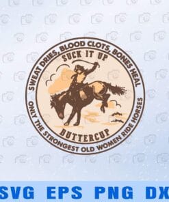 11-Sweat Dries, Blood Clots, Bones Heal, Only The Strongest Old Woman Ride Horses, Suck It Up Butter Cup Layered SVG, DXF, PNG, EPS