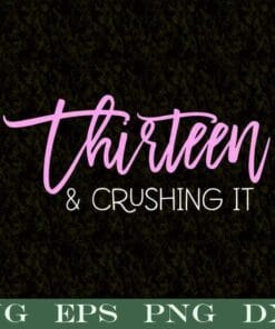 13 Birthday Thirteen And Crushing It Girls 13th Birthday, Turn to 13, Gift for Girl, Birthday Party, Layered SVG, DXF, PNG, EPS