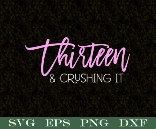 13 Birthday Thirteen And Crushing It Girls 13th Birthday, Turn to 13, Gift for Girl, Birthday Party, Layered SVG, DXF, PNG, EPS