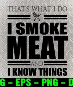 22-That's What I Do I Smoke Meat And I Know Things, Funny Gift For Men, Smoking Meat Layered SVG, DXF, PNG, EPS