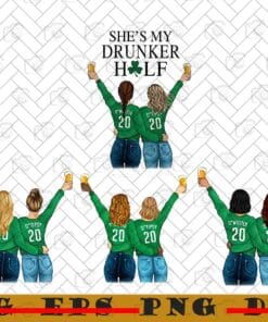 23-She's My Drunk Half Personalized, St. Patrick's Day, Best Friend, Bff, Sister, Friends Forever 4 Png in 1 Zip