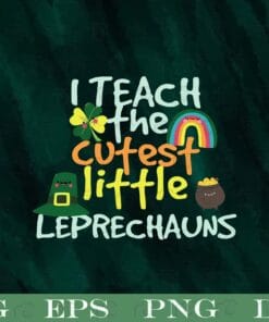 24-I teach the cutest, Little Leprechauns, Shamrock, Rainbow, Golden Coin, Leprechauns Hat, Patrick's Day 2021, Happy Patrick's Day Layered Svg Eps Png Dxf
