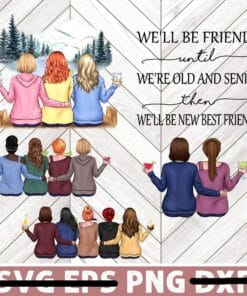 24-We'll be friends Until We're Old And Senile Then We'll Be New Best Friends, Friend TV Show, Best Fiends, Friends Forever 5 Png files