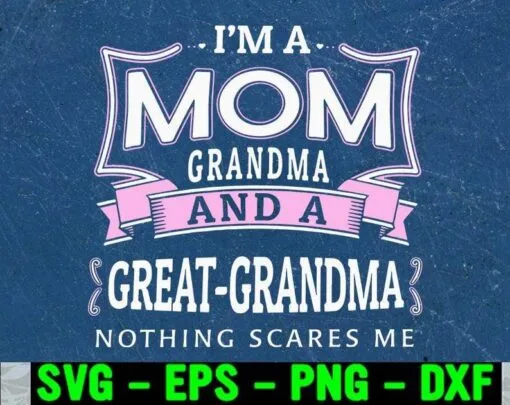 25-I'm Mom Grandma And A Great-Grandma , Family Gift, Mom Gift, Grandma Svg, Svg Eps Png Dxf
