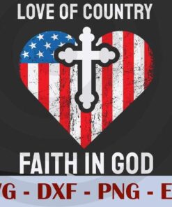 4th of July Love of Country Faith in God Christian , 4th Of July, American Flag, patriotic, Independence Day Customizable Layered Svg, Svg Eps Png Dxf