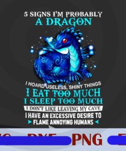 5 Signs I'm Probably A Dragon Png, I Eat Too Much, I Sleep Too Much funny Customizable Png
