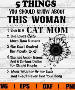 5 Things You Should Know About This Woman,She Is A Cat Mom, She Loves Cat More Than Human, She can't Control Her Mouth, Cat Lover, Cat SVG, Svg Eps Png Dxf
