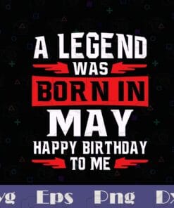 A Legend Was Born In May, Happy Birthday To Me, Birthday Gift, May Birthday,Layered Svg, Svg Eps Png Dxf