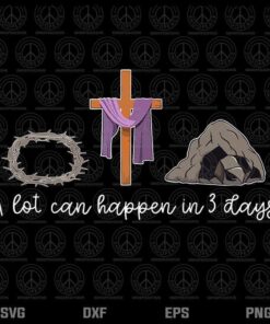 A Lot Can Happen In 3 Days Gift for a Christian Easter Day Svg, Png, Dxf, Eps