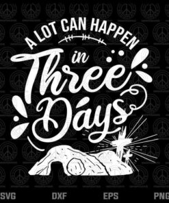 A Lot Can Happen In Three Days, Christian Easter Svg, Savior Resurrection Svg, Png, Dxf, Eps