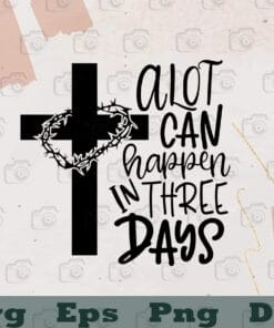 A lot can happen in three days, Jesus Lovers , religious svg, Jesus svg, Resurrection Day SVG PNG DXF, EPS, PDF