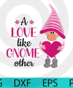 A love like gnome other, Valentines Gnomes Bundle, Cute sweet Gnomes Valentine's Day Customizable Layered Svg, Svg Eps Png Dxf