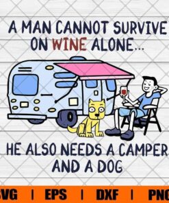 A Man Cannot Survive On Wine Alone He Also Needs A Camper And A Dog Svg, Men Svg, Camping Svg, Dog SVg, Wine Svg, Svg Eps Png Dxf