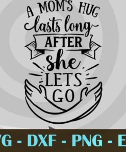 A mom's hug lasts, Mom and Me, Love Mommy, Mother's Day, Customizable Layered Svg, Svg Eps Png Dxf