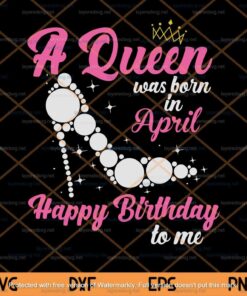 A Queen was born In April, happy birthday, April Birthday, Diamond High Heel,Customizable Layered Svg, Png, Dxf, Eps
