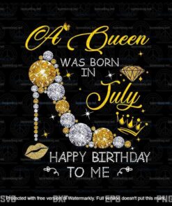 A Queen Was Born In July Happy Birthday To Me Png, July Girl Customizable Layered Svg, Svg Eps Png Dxf