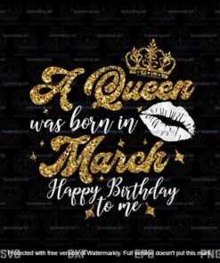 A Queen Was Born On March Png, Birthday Queen Png, Happy Birthday To Me Png Customizable Layered Svg, Svg Eps Png Dxf
