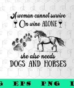 A Woman Cannot Survive On Wine Alone, She Also Needs Dog And Horses, Dog Lovers, Horse Lovers, Animal, SVG PNG DXF, EPS, PDF