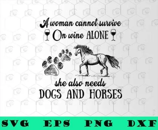 A Woman Cannot Survive On Wine Alone, She Also Needs Dog And Horses, Dog Lovers, Horse Lovers, Animal, SVG PNG DXF, EPS, PDF