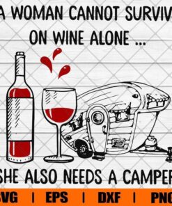 A Woman Cannot Survive One Wine Alone , She Also Needs A Camper , Camping Lover , Wine Time, Svg Eps Png Dxf