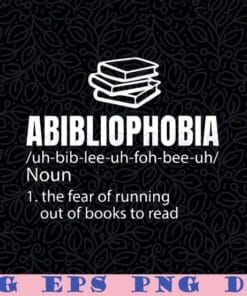 Abibliophobia, The Fear of Running Out Of Book To Read, Book Lover, Abibliophobia Definition, Bookworm, Reading Gift Layered SVG, DXF, PNG, EPS