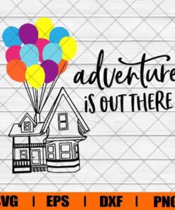 Adventure is out there , Up Movie, Hot Air Balloon , Balloon , Adventure , House , Disney Lover Svg Eps Png Dxf