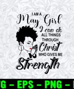 Afro Black Woman, I Am A May Girl, Do All Thing Through Christ, Who Gives Me Strength, May Birthday, Afro Girl, SVG PNG DXF, EPS, PDF