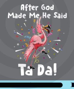 After God Made Me He said Ta-da Funny Animal Flamingo T-Shirt Customizable PNG