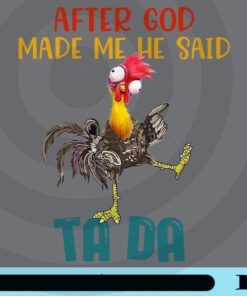 After God Made Me He Said Tada, Funny Chicken Outfits T-Shirt Customizable png