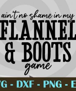Aint No Shame in my Flannel and boots game funny Design Bundles Customizable Layered Svg, Svg Eps Png Dxf