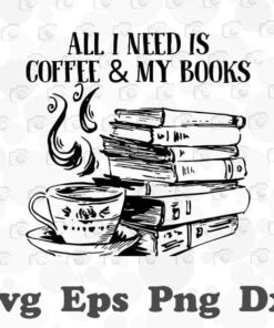 All I Need Coffee And Book, Coffee Lover, Books Lover, Bookworm, Love Reading, Layered SVG, DXF, PNG, EPS