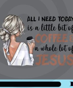 All I Need Today Is A Little Bit Of Coffee And A Whole Lot Of Jesus, Black Women Customizable Png
