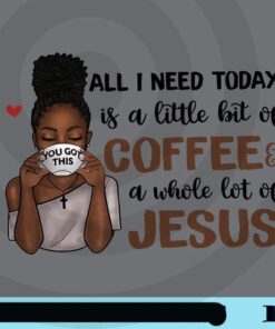 All I Need Today Is Coffee, A Whole Lot Of Jesus, You Got This, Black Girl, Black Woman, Coffee Lovers, Drink Coffee, Customizable Png