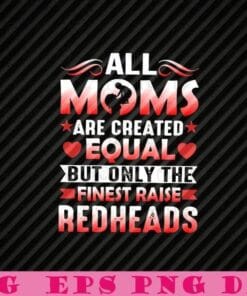 All Mom Are Created Equal But Only The Finest Raise Red Heads, Best Mom Ever, Gift For Mom, Family's Gift Layered Svg Eps Png Dxf