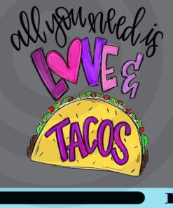 All You Need Is Love And Tacos, Mexican Food, Valentine Day, Happ Valentine Customizable Png