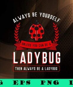 Always Be Yourself Unless You Can Be A Ladybug, Funny Saying, Coccinellidae, Entomologist Gift, Bug Insect, Summer Time, SVG PNG DXF, EPS, PDF
