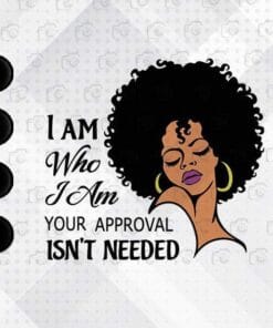 America African Women,I Am Who I Am Your Approval Isn't Needed, Black Woman, Afro Woman, Proud Layered Svg Eps Png Dxf