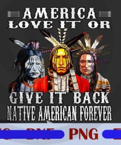 America Love It Or Give It Back , Native American Forever, Indigenous Native Gear, Trendy, Cool, Customizable PNG