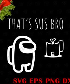 Among Us Svg, Among Us That's Sus Bro Svg, Imposter , Gamer Svg, Layered SVG, DXF, PNG, EPS