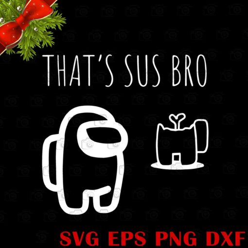 Among Us Svg, Among Us That's Sus Bro Svg, Imposter , Gamer Svg, Layered SVG, DXF, PNG, EPS