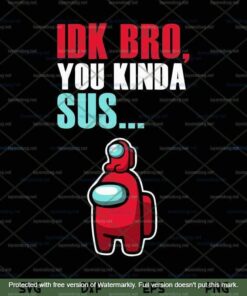 Among Us Svg, Idk Bro You Kinda Sus Vector Svg, Customizable Layered Svg, Svg Eps Png Dxf