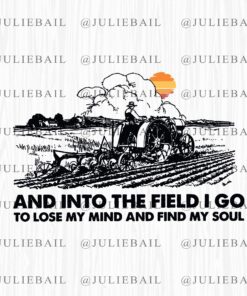 And Into The Field I Go To Lose My Mind And Find My Soul, Farmer, Tractor Farmer, Gift For Farmer, Funny Gift Layered Svg, Svg Eps Png Dxf