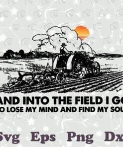 And Into The Field I Go To Lose My Mind and Find My Soul, Love Farming, Farmer Gift, Tractor Farmer Vintage Retro, Tractor Gift, SVG PNG DXF, EPS, PDF