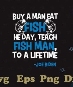 Anti Biden, Political Impeach, Buy A Man Eat Fish, He Day, Teach, Fish Man To A Lifetime, Love Fishing,SVG PNG DXF, EPS, PDF