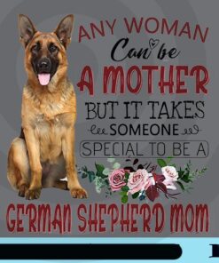 Any Woman Can Be A Mother But It takes Someone Special To Be A German Shepherd Mom, Dog Mom, Dog Mom Gift, Love my Shepherd, German Shepherd Dog Mom Gift Customizable Png