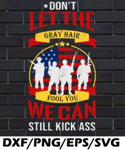 Army Us, Don't Let The Gray Hair Fool You We Can Still Kick Ass, Layered SVG, DXF, PNG, EPS