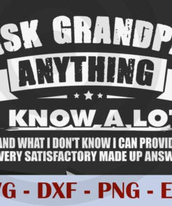 Ask Grandpa Anything I know a lot , Love Dad, Daddy, Father's Day, Customizable Layered Svg, Svg Eps Png Dxf
